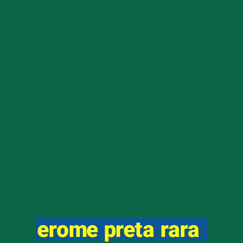 erome preta rara